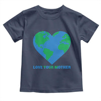 Love Your Mother Earth Day Toddler T Shirt Environmental Activism
