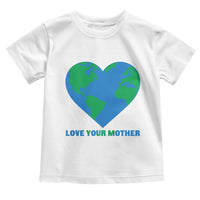 Love Your Mother Earth Day Toddler T Shirt Environmental Activism