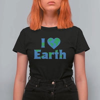 Earth Day Environmental Activism T Shirt For Women I Love Earth