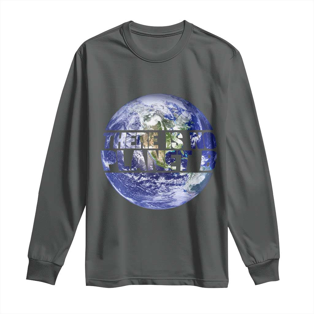 There Is No Planet B Long Sleeve Shirt Earth Day Environmental Awareness Gift