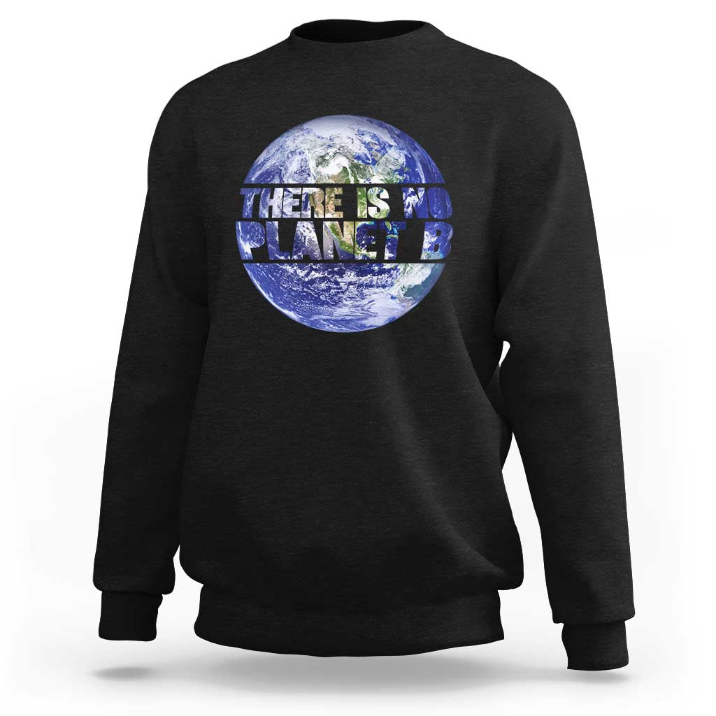 There Is No Planet B Sweatshirt Earth Day Environmental Awareness Gift