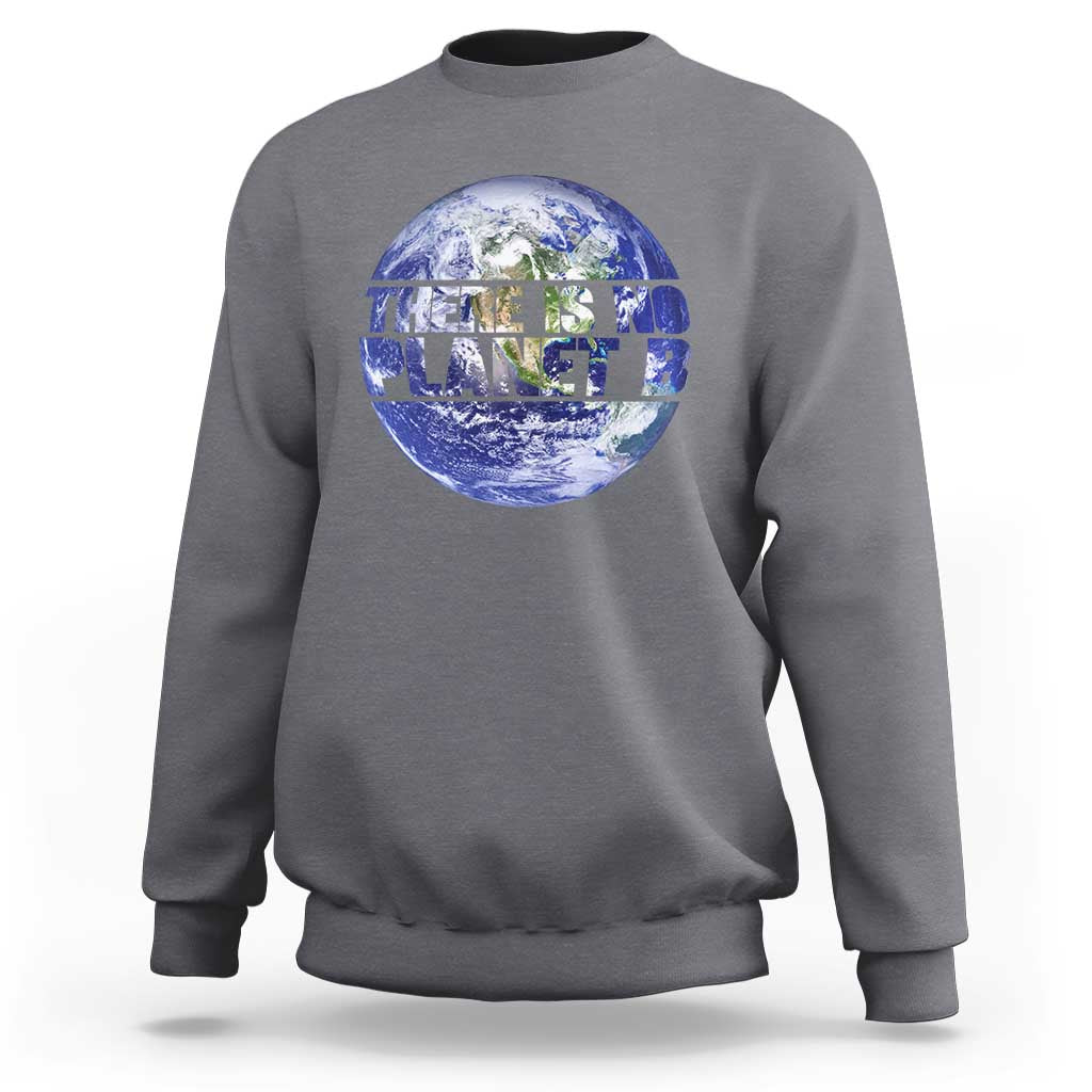 There Is No Planet B Sweatshirt Earth Day Environmental Awareness Gift