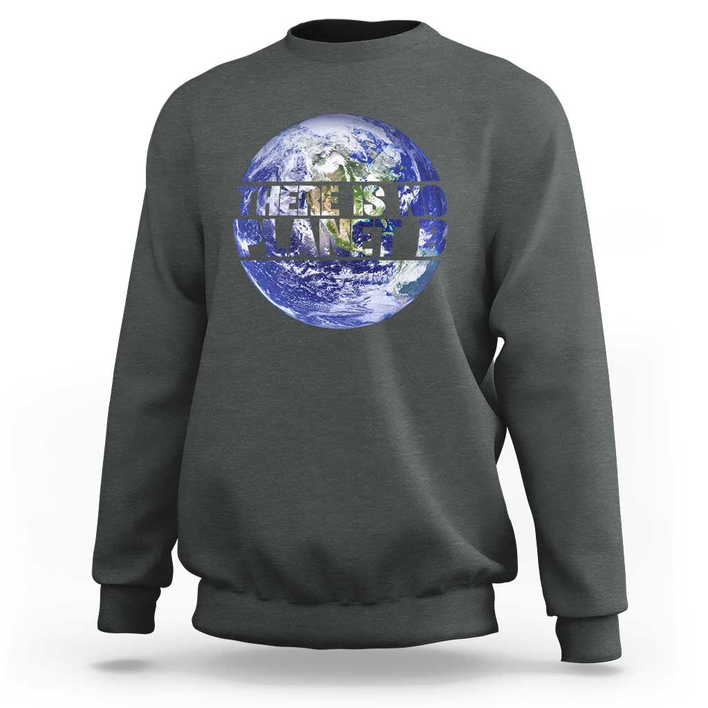 There Is No Planet B Sweatshirt Earth Day Environmental Awareness Gift