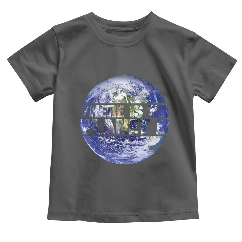 There Is No Planet B Toddler T Shirt Earth Day Environmental Awareness Gift