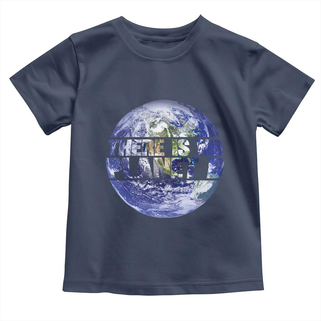 There Is No Planet B Toddler T Shirt Earth Day Environmental Awareness Gift