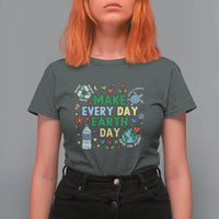 Make Every Day Earth Day Student Gift T Shirt For Women Environmental Awareness