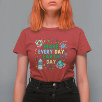 Make Every Day Earth Day Student Gift T Shirt For Women Environmental Awareness