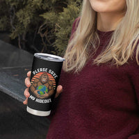Funny Earth Day Bigfoot Tumbler Cup Please Save My Hideout