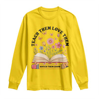 Teach Them Love Them Watch Them Grow Long Sleeve Shirt Inspirational Teacher Gift - Wonder Print Shop