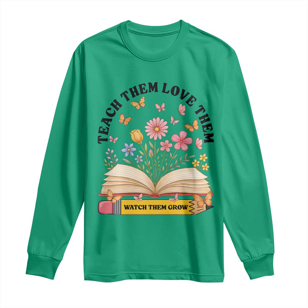 Teach Them Love Them Watch Them Grow Long Sleeve Shirt Inspirational Teacher Gift - Wonder Print Shop