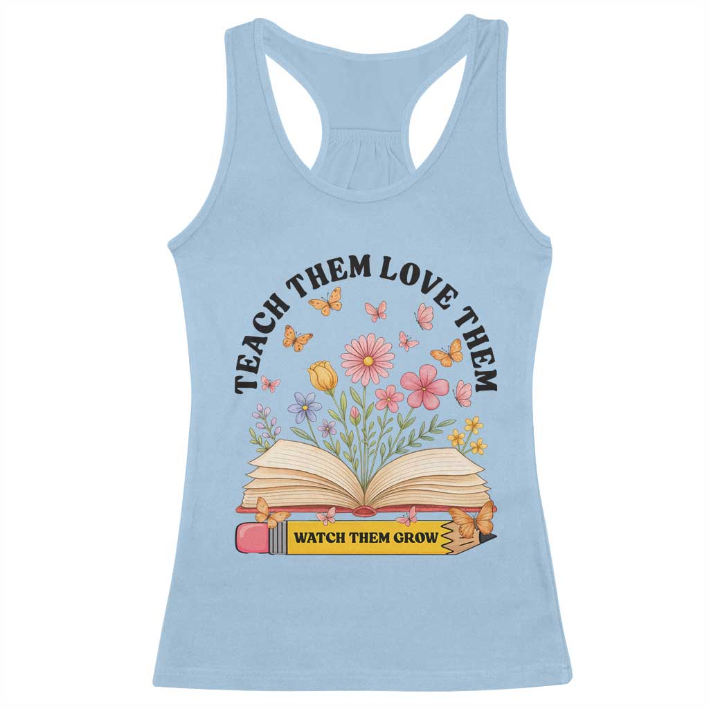 Teach Them Love Them Watch Them Grow Racerback Tank Top Inspirational Teacher Gift - Wonder Print Shop
