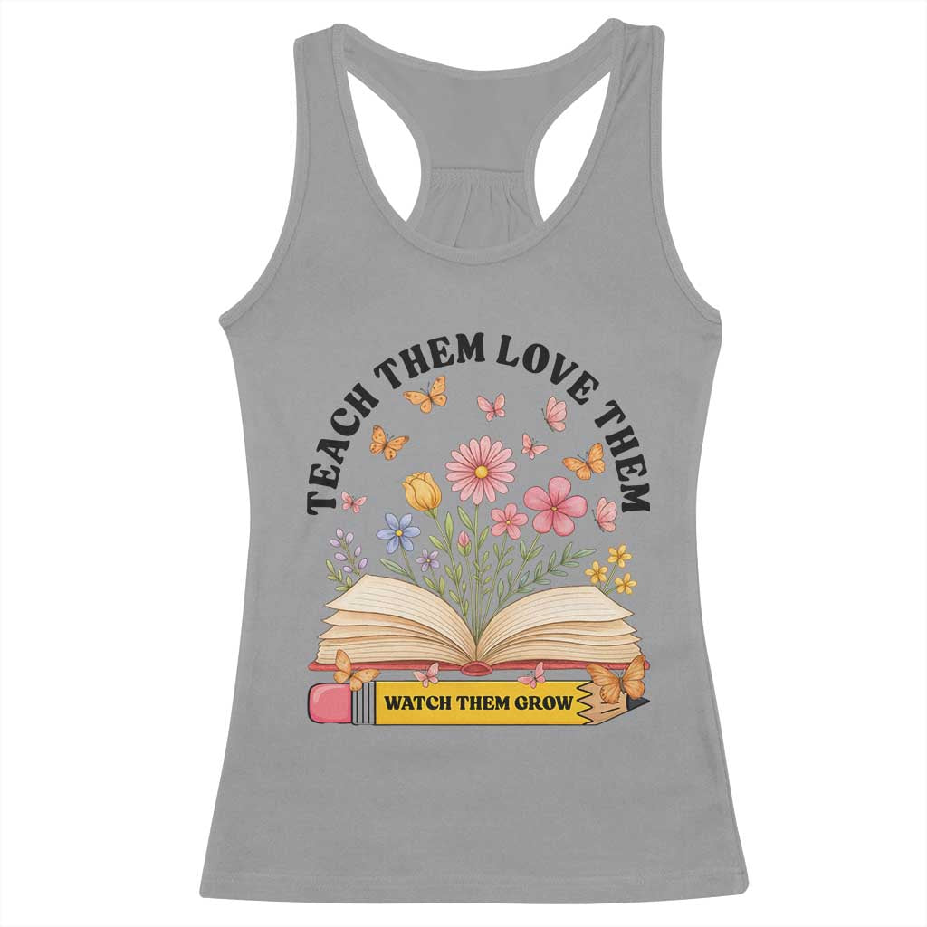 Teach Them Love Them Watch Them Grow Racerback Tank Top Inspirational Teacher Gift - Wonder Print Shop