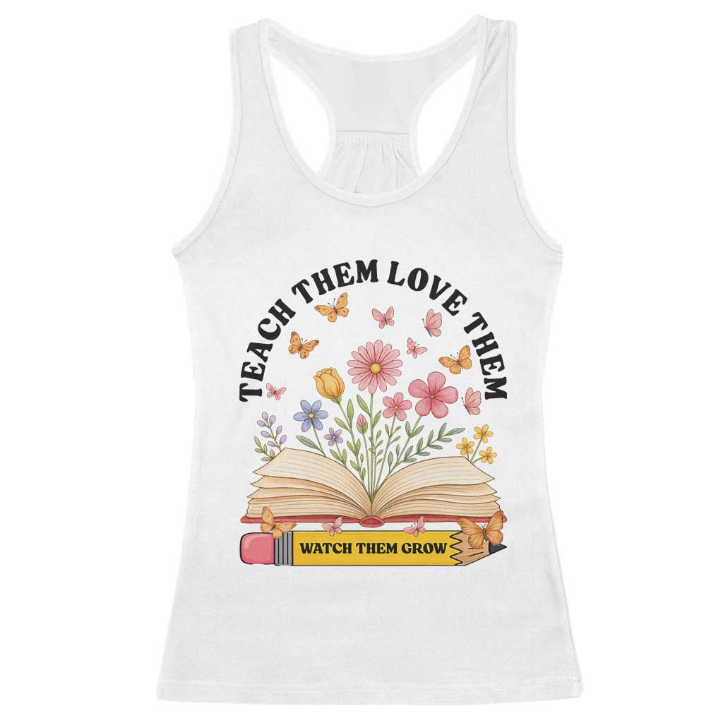 Teach Them Love Them Watch Them Grow Racerback Tank Top Inspirational Teacher Gift - Wonder Print Shop