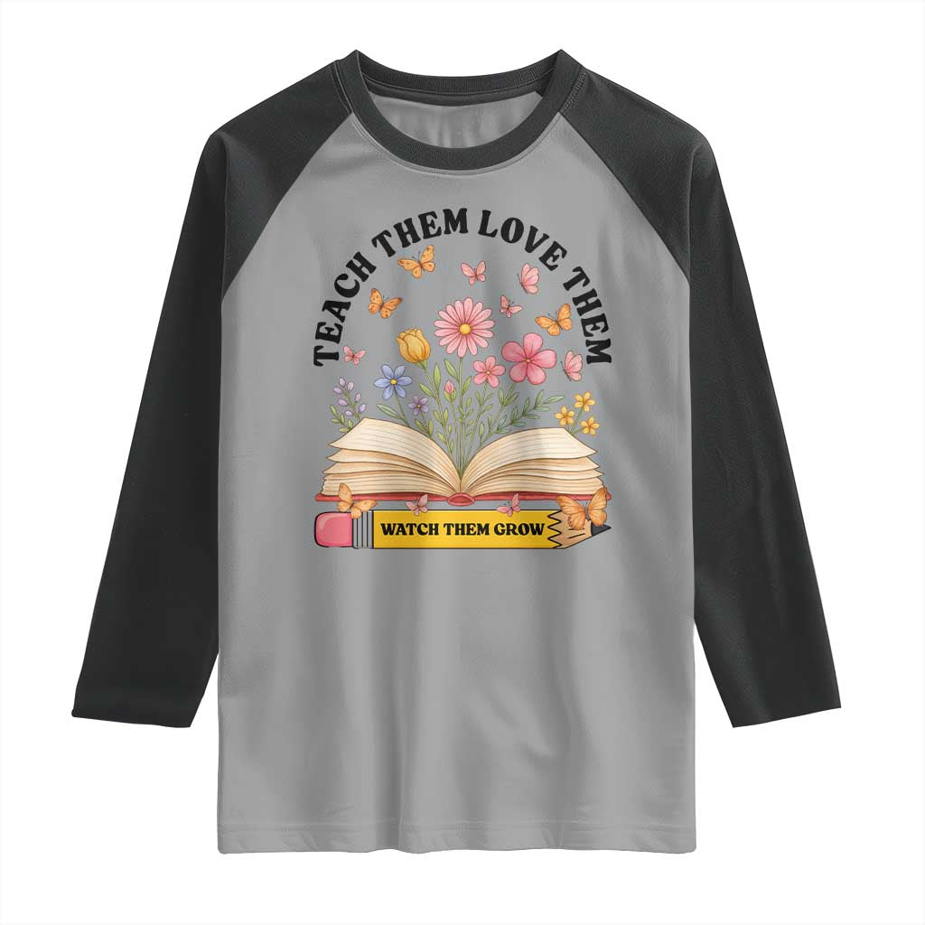 Teach Them Love Them Watch Them Grow Raglan Shirt Inspirational Teacher Gift - Wonder Print Shop