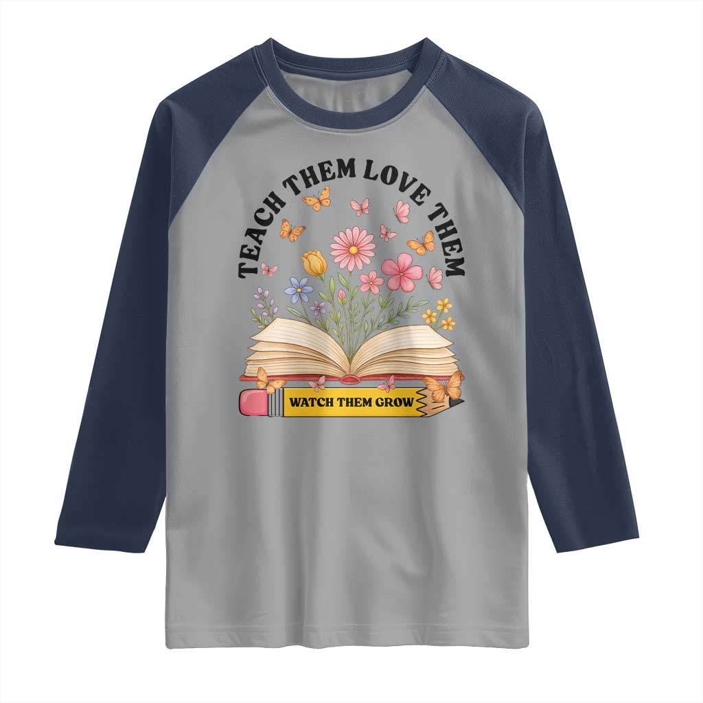 Teach Them Love Them Watch Them Grow Raglan Shirt Inspirational Teacher Gift - Wonder Print Shop