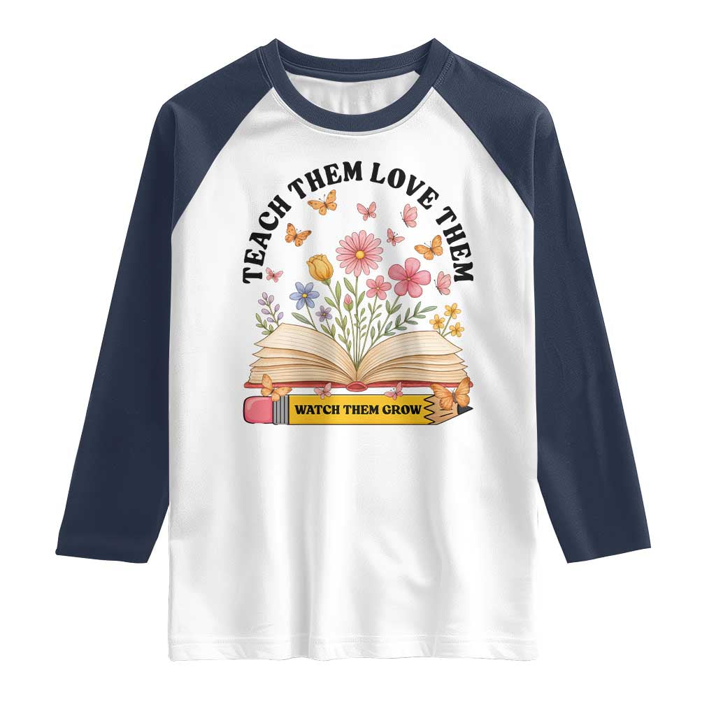 Teach Them Love Them Watch Them Grow Raglan Shirt Inspirational Teacher Gift - Wonder Print Shop
