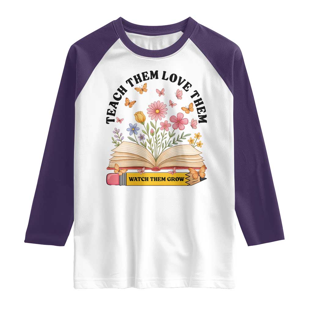Teach Them Love Them Watch Them Grow Raglan Shirt Inspirational Teacher Gift - Wonder Print Shop