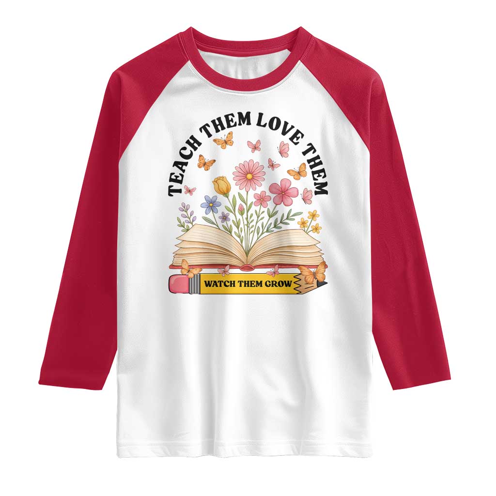 Teach Them Love Them Watch Them Grow Raglan Shirt Inspirational Teacher Gift - Wonder Print Shop