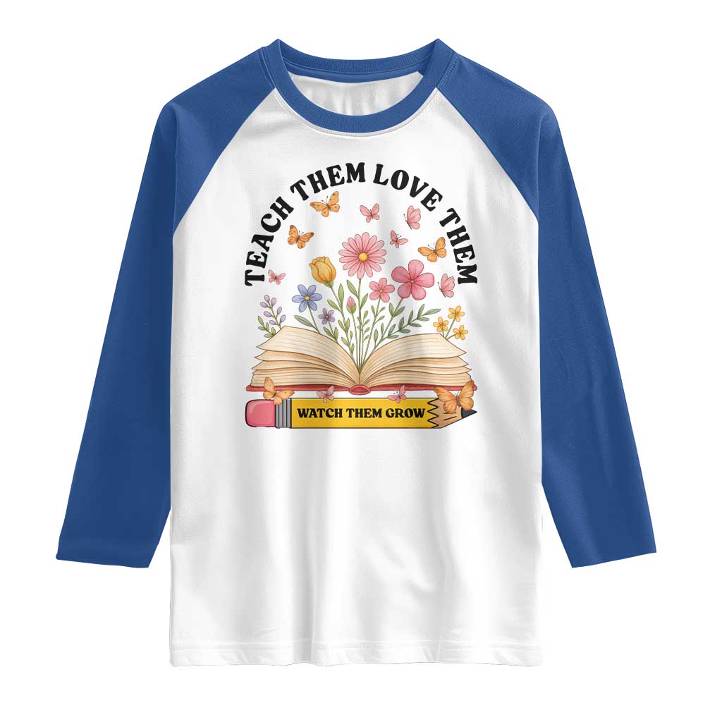 Teach Them Love Them Watch Them Grow Raglan Shirt Inspirational Teacher Gift - Wonder Print Shop