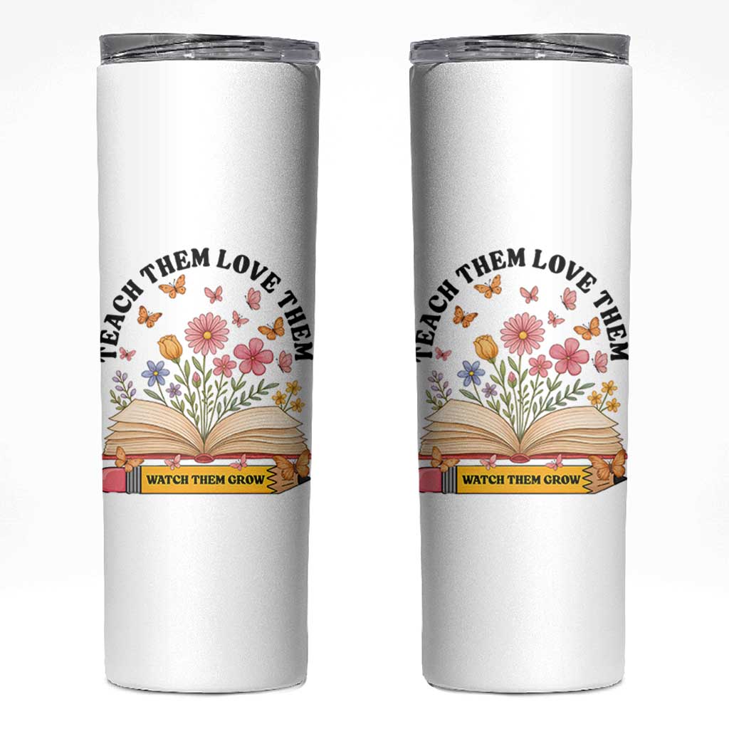Teach Them Love Them Watch Them Grow Skinny Tumbler Inspirational Teacher Gift