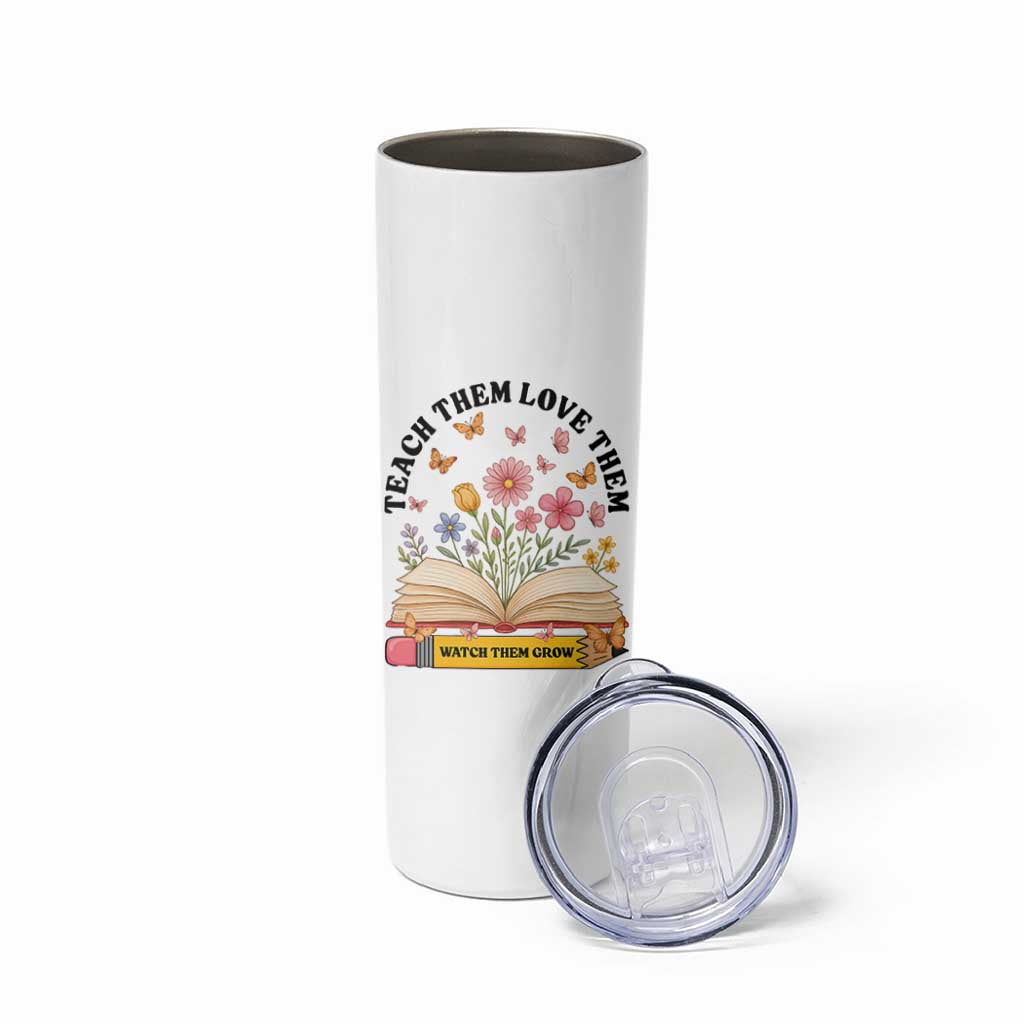 Teach Them Love Them Watch Them Grow Skinny Tumbler Inspirational Teacher Gift