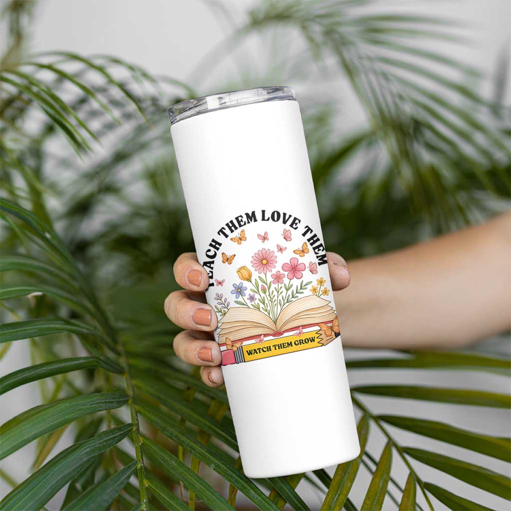 Teach Them Love Them Watch Them Grow Skinny Tumbler Inspirational Teacher Gift