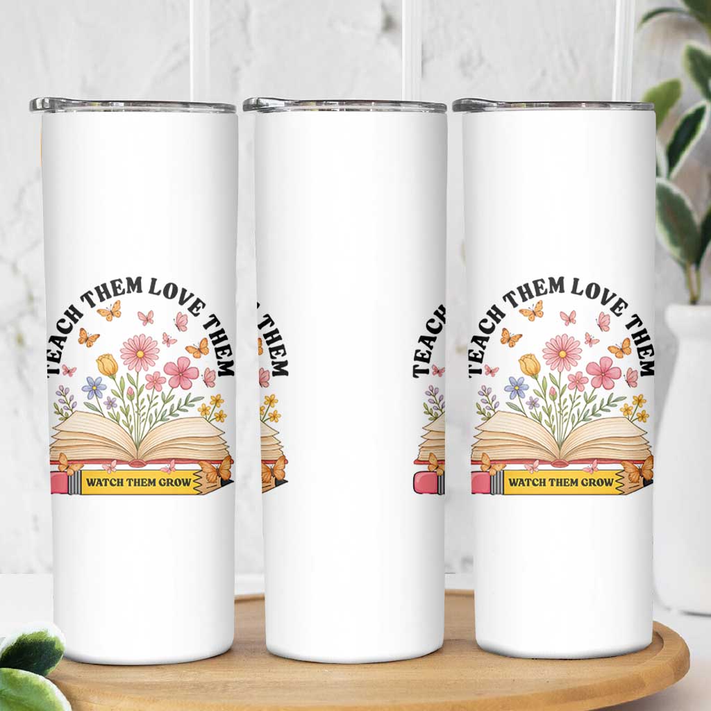 Teach Them Love Them Watch Them Grow Skinny Tumbler Inspirational Teacher Gift