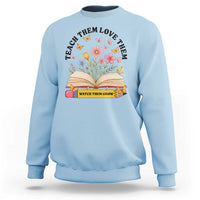 Teach Them Love Them Watch Them Grow Sweatshirt Inspirational Teacher Gift - Wonder Print Shop