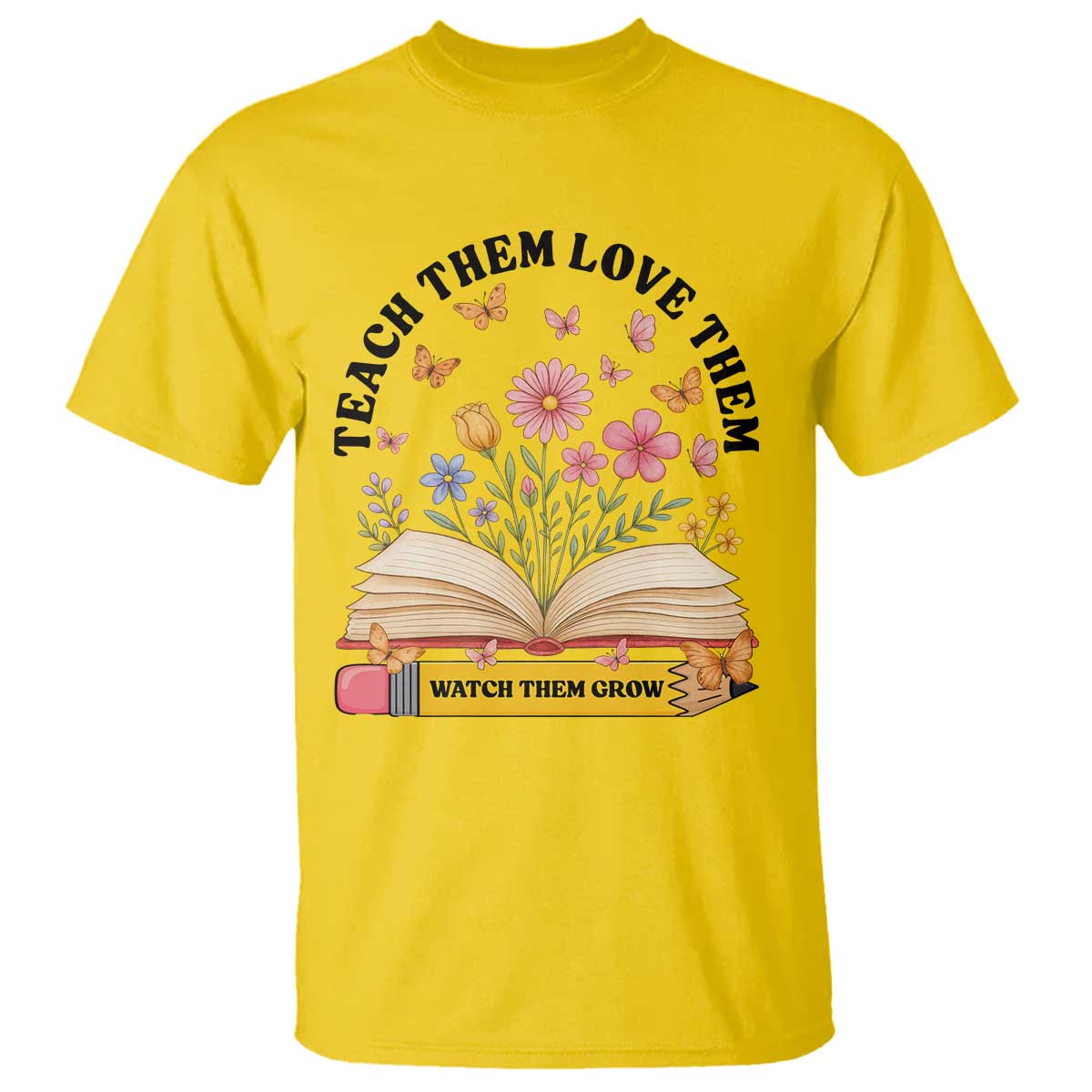 Teach Them Love Them Watch Them Grow T Shirt Inspirational Teacher Gift - Wonder Print Shop