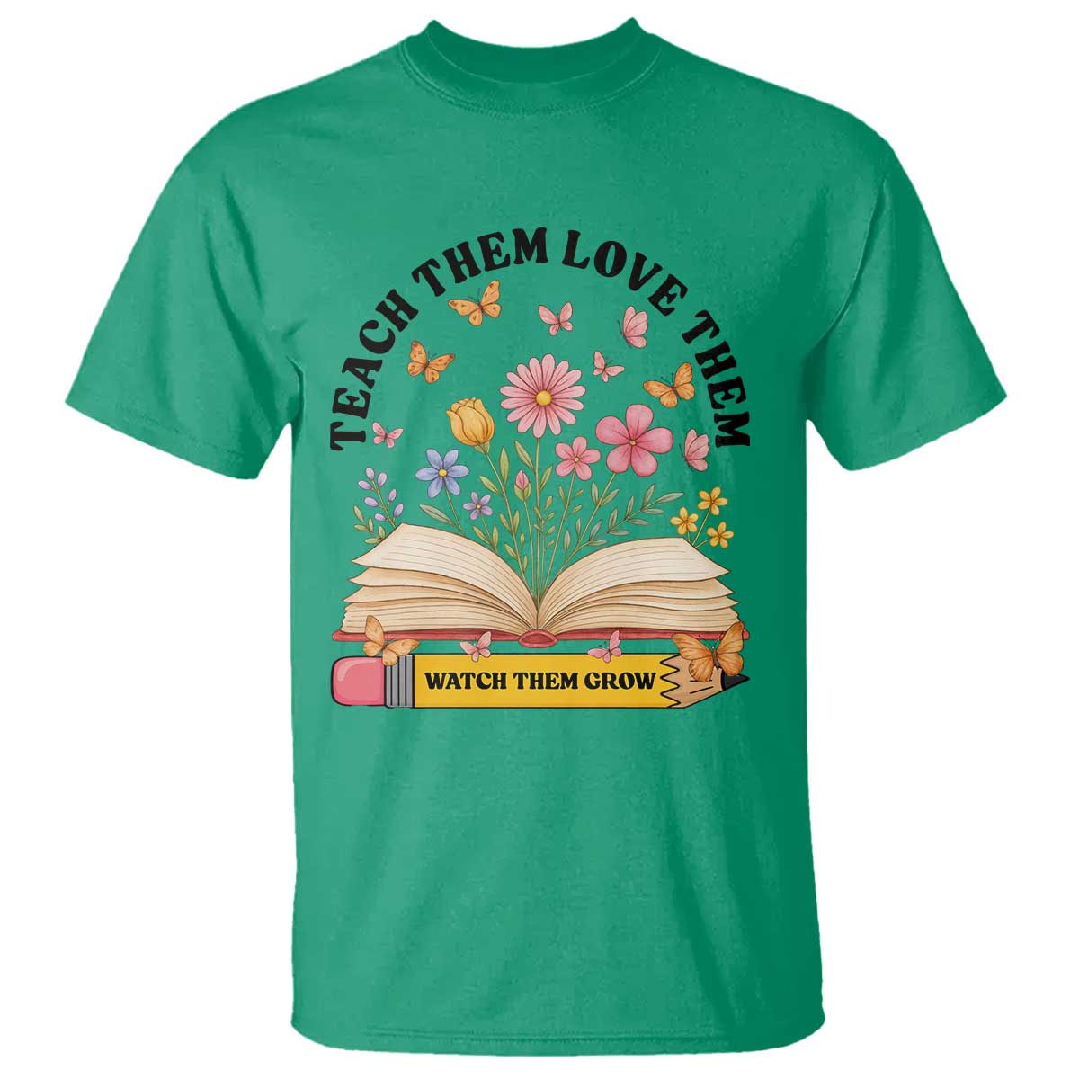 Teach Them Love Them Watch Them Grow T Shirt Inspirational Teacher Gift - Wonder Print Shop