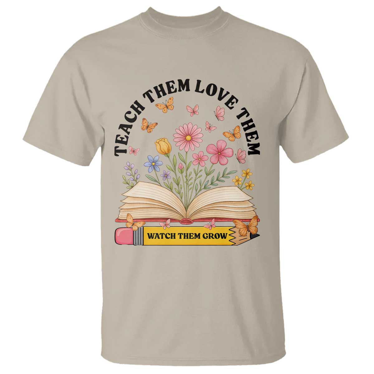 Teach Them Love Them Watch Them Grow T Shirt Inspirational Teacher Gift - Wonder Print Shop