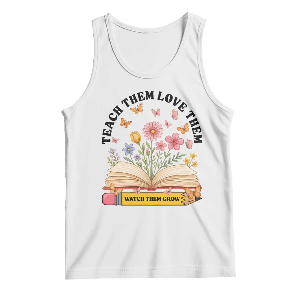 Teach Them Love Them Watch Them Grow Tank Top Inspirational Teacher Gift - Wonder Print Shop