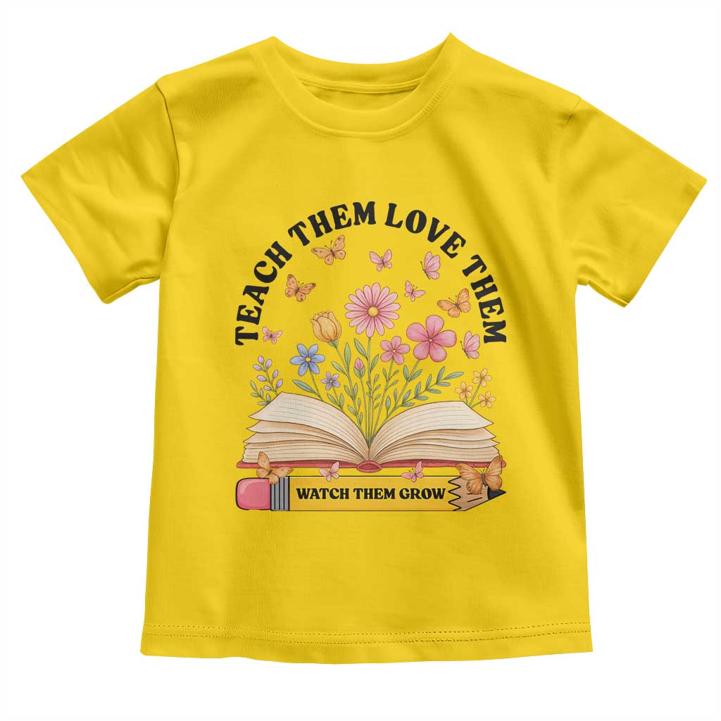Teach Them Love Them Watch Them Grow Toddler T Shirt Inspirational Teacher Gift - Wonder Print Shop