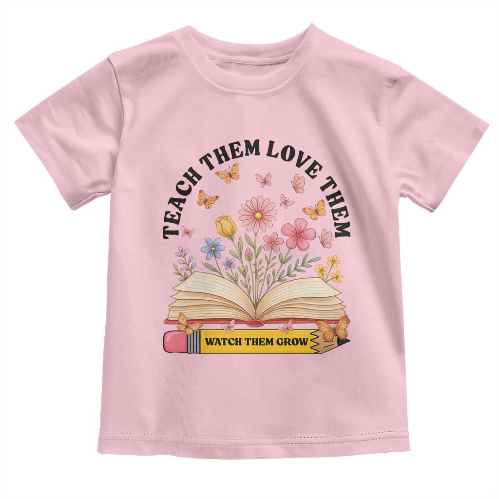 Teach Them Love Them Watch Them Grow Toddler T Shirt Inspirational Teacher Gift - Wonder Print Shop