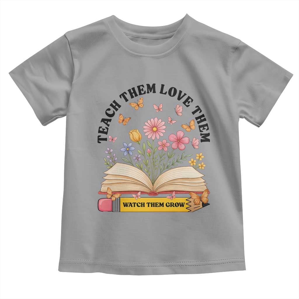 Teach Them Love Them Watch Them Grow Toddler T Shirt Inspirational Teacher Gift - Wonder Print Shop