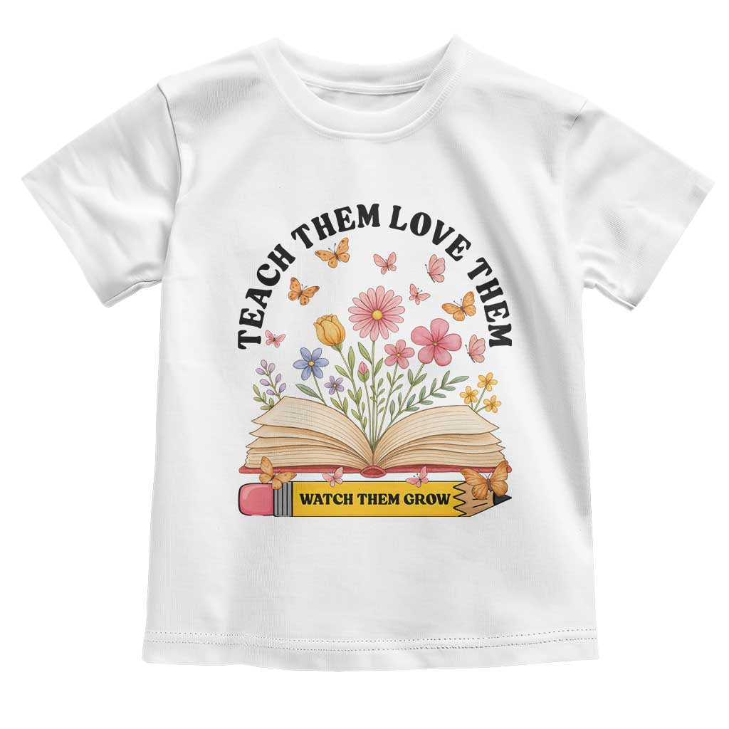 Teach Them Love Them Watch Them Grow Toddler T Shirt Inspirational Teacher Gift - Wonder Print Shop