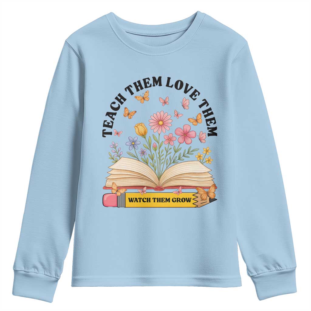 Teach Them Love Them Watch Them Grow Youth Sweatshirt Inspirational Teacher Gift - Wonder Print Shop