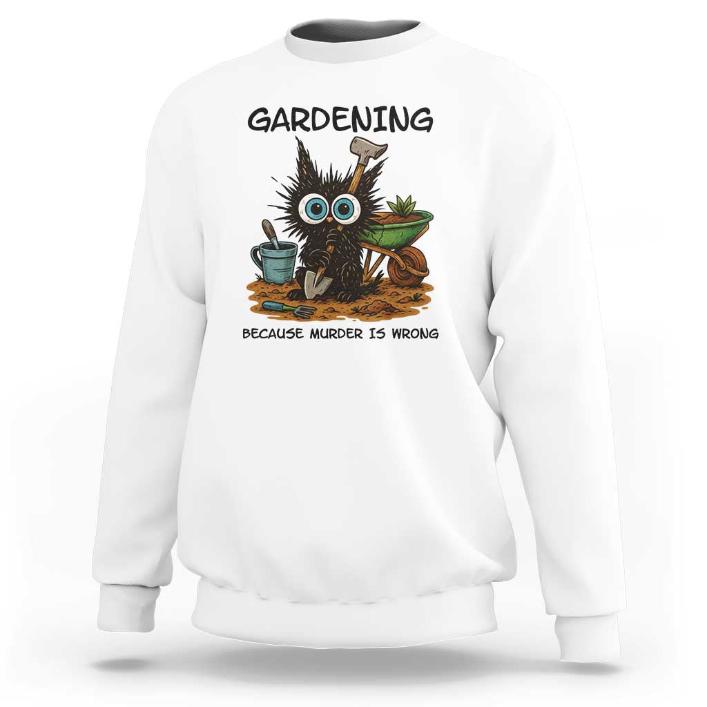 Gardening Because Murder Is Wrong Sweatshirt Funny Black Cat Gardener Gift - Wonder Print Shop