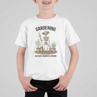 Gardening Because Murder Is Wrong Skeleton T Shirt For Kid Funny Gift for Gardener - Wonder Print Shop