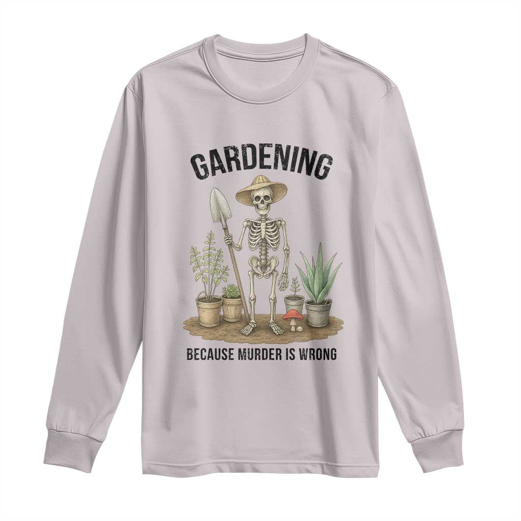 Gardening Because Murder Is Wrong Skeleton Long Sleeve Shirt Funny Gift for Gardener - Wonder Print Shop