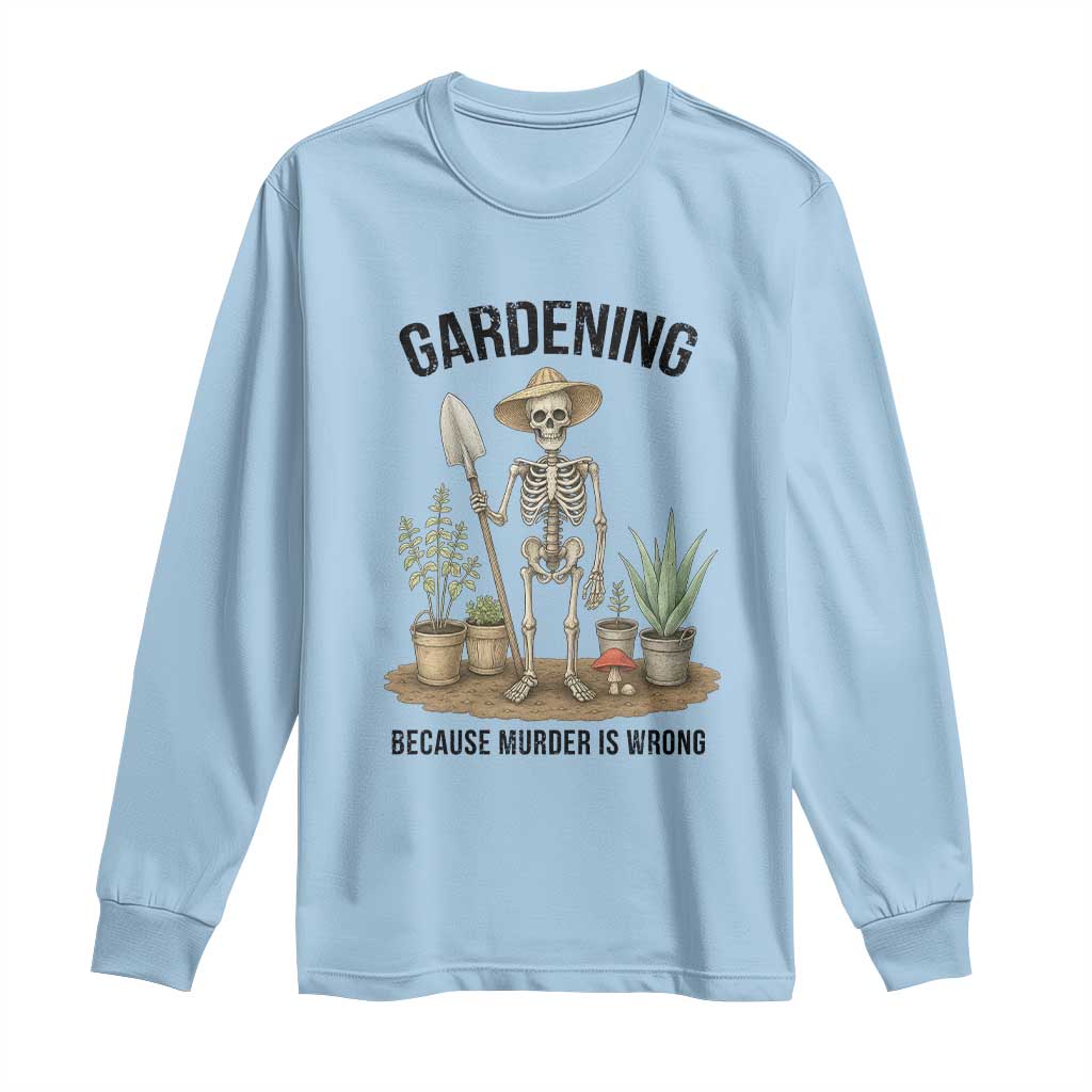 Gardening Because Murder Is Wrong Skeleton Long Sleeve Shirt Funny Gift for Gardener - Wonder Print Shop