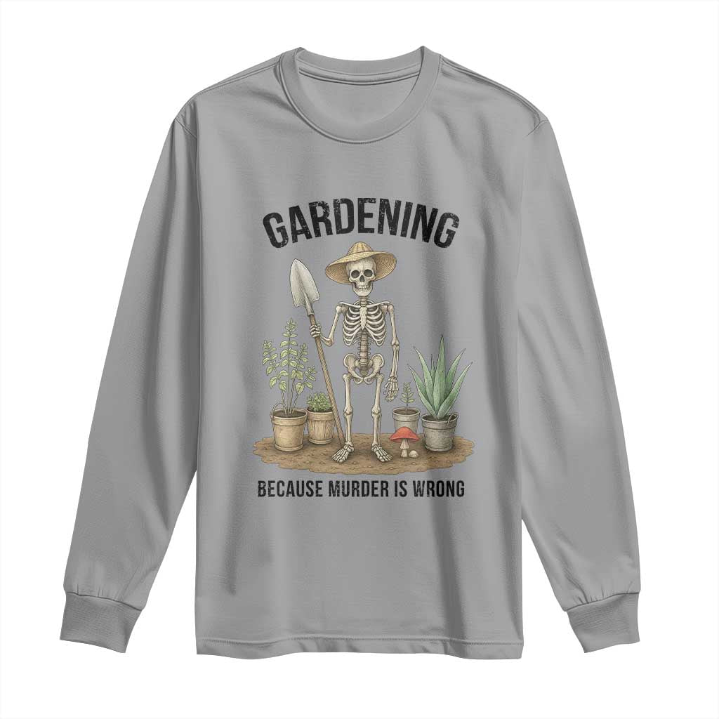 Gardening Because Murder Is Wrong Skeleton Long Sleeve Shirt Funny Gift for Gardener - Wonder Print Shop