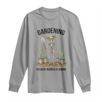Gardening Because Murder Is Wrong Skeleton Long Sleeve Shirt Funny Gift for Gardener - Wonder Print Shop