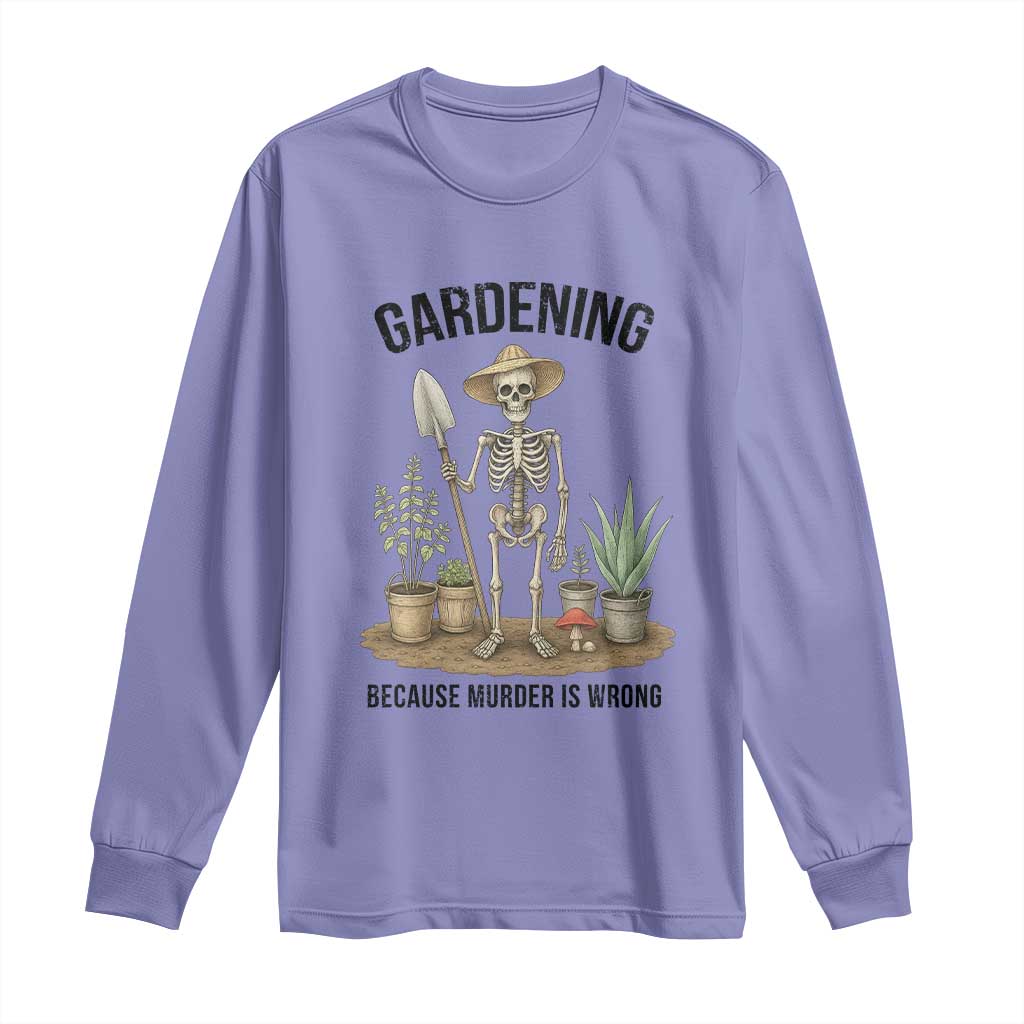 Gardening Because Murder Is Wrong Skeleton Long Sleeve Shirt Funny Gift for Gardener - Wonder Print Shop
