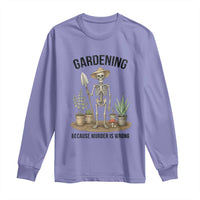 Gardening Because Murder Is Wrong Skeleton Long Sleeve Shirt Funny Gift for Gardener - Wonder Print Shop