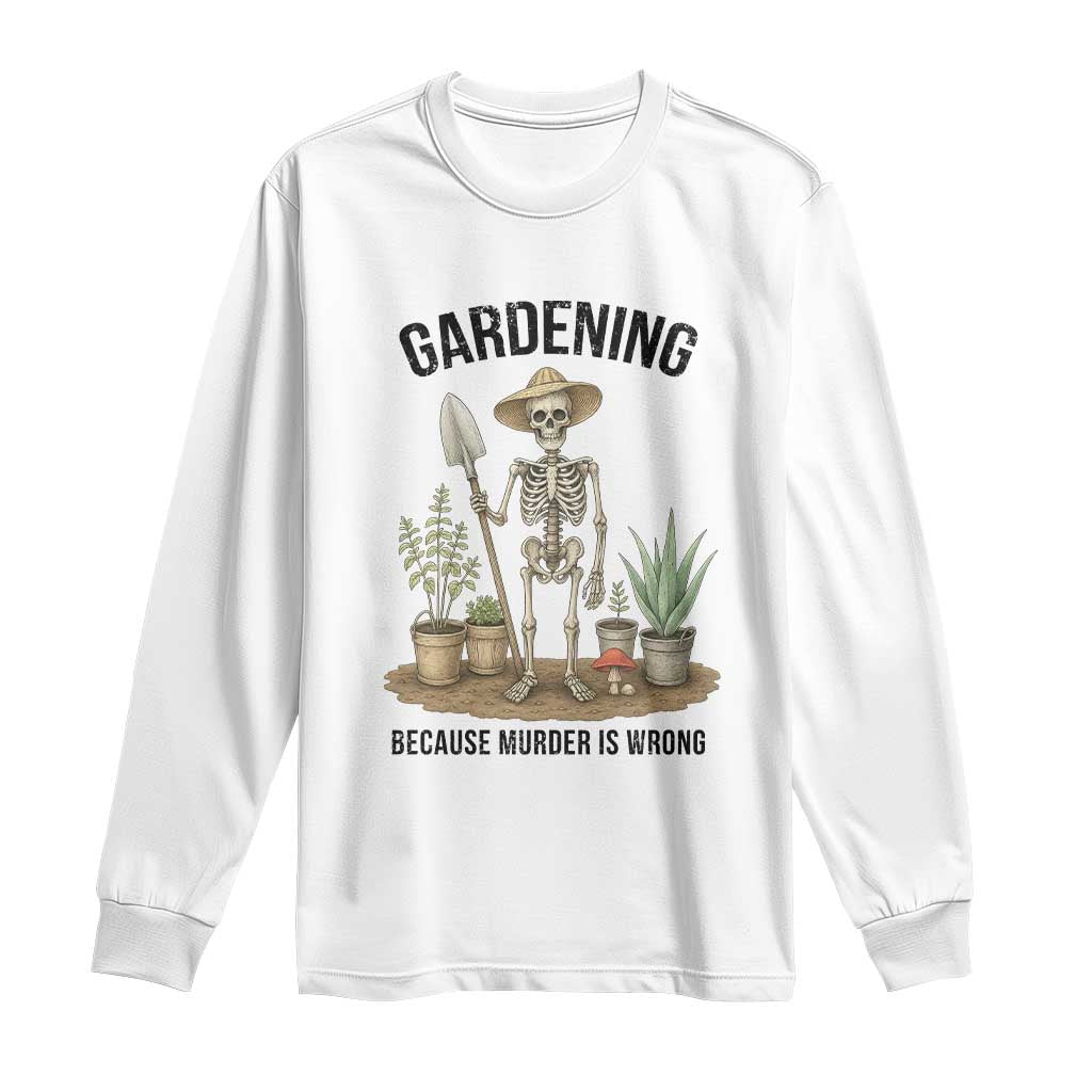Gardening Because Murder Is Wrong Skeleton Long Sleeve Shirt Funny Gift for Gardener - Wonder Print Shop