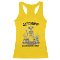 Gardening Because Murder Is Wrong Skeleton Racerback Tank Top Funny Gift for Gardener - Wonder Print Shop