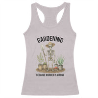 Gardening Because Murder Is Wrong Skeleton Racerback Tank Top Funny Gift for Gardener - Wonder Print Shop