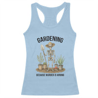 Gardening Because Murder Is Wrong Skeleton Racerback Tank Top Funny Gift for Gardener - Wonder Print Shop