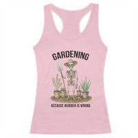 Gardening Because Murder Is Wrong Skeleton Racerback Tank Top Funny Gift for Gardener - Wonder Print Shop